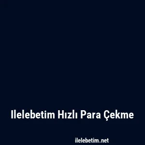 Ilelebetim Hızlı Para Çekme