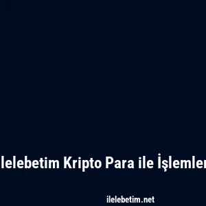 Ilelebetim Kripto Para ile İşlemler